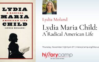 History Camp Discussion with Lydia Moland, author of "Lydia Maria Child: A Radical American Life"