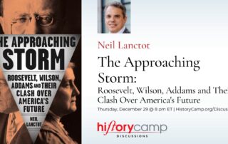 History Camp Discussion with Neil Lanctot, author of "The Approaching Storm: Roosevelt, Wilson, Addams and Their Clash Over America's Future"