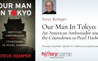 History Camp Discussion with Steve Kemper, author of "Our Man In Tokyo: An American Ambassador and the Countdown to Pearl Harbor"