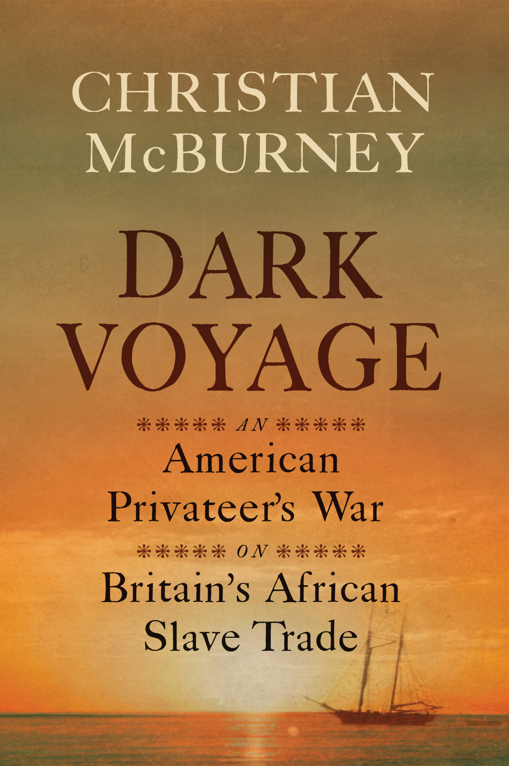 Christian McBurney, "Dark Voyage: An American Privateer's war on Britain's African Slave Trade"