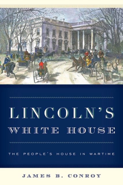 James Conroy, "Lincoln's White House: The People's House in Wartime"