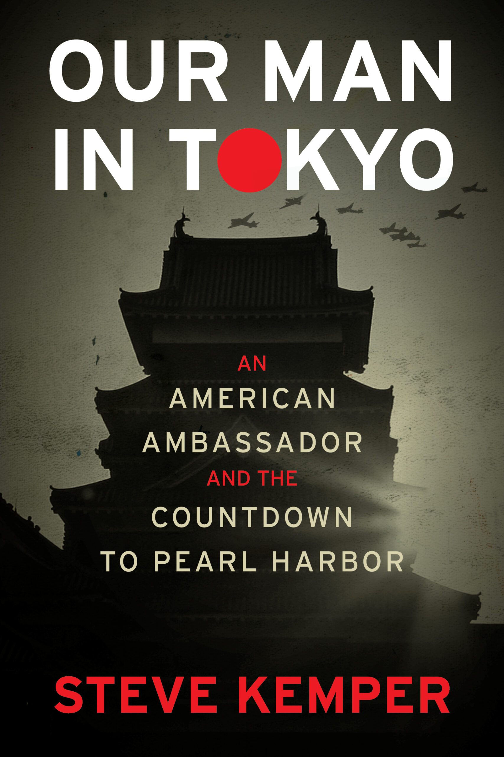 Steve Kemper, "Our Man In Tokyo: An american ambassador and the countdown to Pearl Harbor" Book Cover